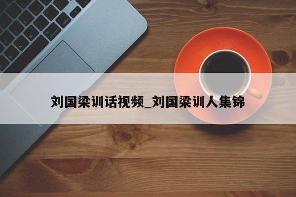 刘国梁训话视频_刘国梁训人集锦